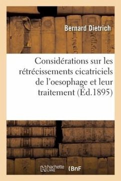 Considérations sur les rétrécissements cicatriciels de l'oesophage et leur traitement - Dietrich, Bernard