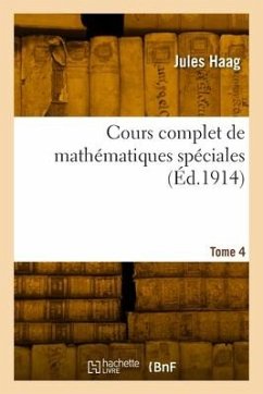 Cours complet de mathématiques spéciales. Tome 4 - Haag, Jules