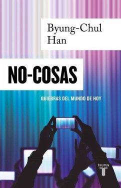 No-Cosas. Quiebras del Mundo de Hoy / Non-Things: Upheaval in the Lifeworld - Han, Byung-Chul