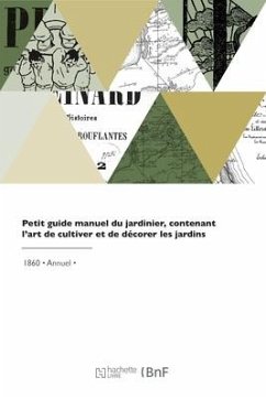 Petit Guide Manuel Du Jardinier, Contenant l'Art de Cultiver Et de Décorer Les Jardins - Ragonot-Godefroy
