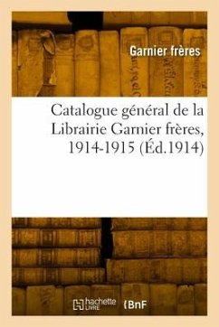 Catalogue général de la Librairie Garnier frères, 1914-1915 - Garnier Frères