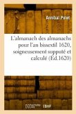 L'almanach des almanachs pour l'an bissextil 1620, soigneusement supputé et calculé L'almanach des almanachs pour l'an bissextil 1620, soigneusement supputé et calculé