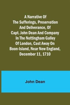 A narrative of the sufferings, preservation and deliverance, of Capt. John Dean and company in the Nottingham galley of London, cast away on Boon-Isla - Dean, John