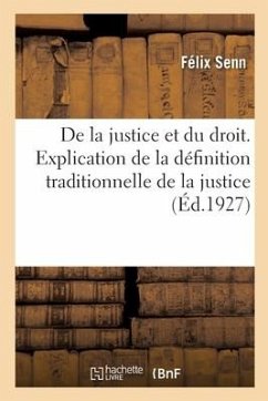 de la Justice Et Du Droit. Explication de la Définition Traditionnelle de la Justice - Senn, Félix