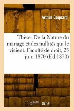 Thèse de doctorat. De la nature du mariage et des nullités qui le vicient - Coquard, Arthur