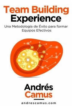 Team Building Experience: Una Metodología de Éxito para Formar Equipos Efectivos - Camus Parra, Andrés