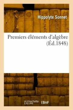 Premiers Éléments d'Algèbre, Comprenant La Résolution Des Équations Du Premier Et Du Second Degré - Sonnet, Hippolyte