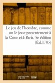 Le jeu de l'hombre, comme on le joue presentement à la Cour et à Paris. 5e édition