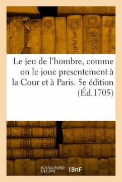 Le jeu de l'hombre, comme on le joue presentement à la Cour et à Paris. 5e édition - Collectif