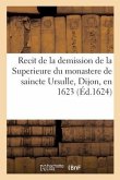 Recit de la demission de la Superieure du monastere de saincte Ursulle, Dijon, en 1623