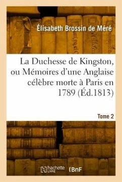 La Duchesse de Kingston ou Mémoires d'une Anglaise célèbre morte à Paris en 1789. Tome 2 - de Méré, Élisabeth Brossin