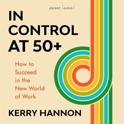 In Control at 50-Plus: How to Succeed in the New World of Work - Hannon, Kerry