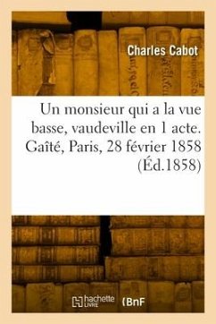 Un monsieur qui a la vue basse, vaudeville en 1 acte. Gaîté, Paris, 28 février 1858 - Cabot, Charles