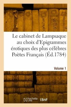 Cover Le cabinet de Lampsaque au choix d'Epigrammes érotiques des plus célèbres Poètes Français. Volume 1