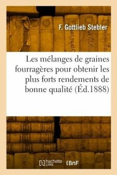 Les Mélanges de Graines Fourragères Pour Obtenir Les Plus Forts Rendements de Bonne Qualité - Stebler, Friedrich Gottlieb