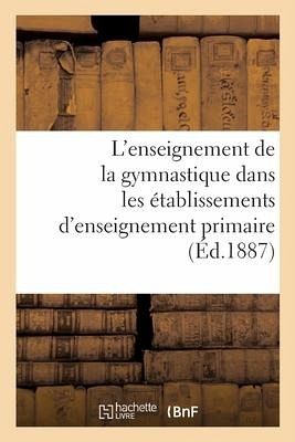 L'Enseignement de la Gymnastique Dans Les Établissements d'Enseignement Primaire L'Enseignement de la Gymnastique Dans Les Établissements d'Enseignement Primaire