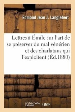 Lettres à Émile sur l'art de se préserver du mal vénérien et des charlatans qui l'exploitent - Langlebert, Edmond Jean Joseph