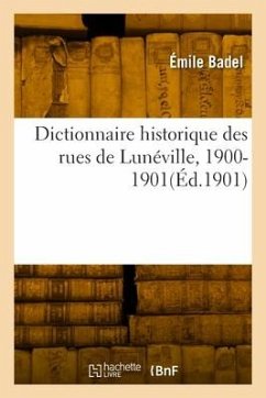 Dictionnaire historique des rues de Lunéville, 1900-1901 - Badel, Émile