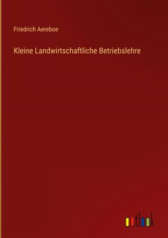 Kleine Landwirtschaftliche Betriebslehre - Aereboe, Friedrich