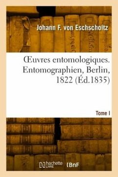 OEuvres entomologiques. Tome I. Entomographien, Berlin, 1822 - Eschscholtz, Johann Friedrich von