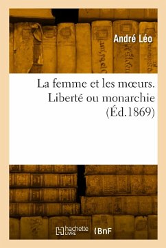 Cover La femme et les moeurs. Liberté ou monarchie
