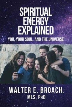 Spiritual Energy Explained: You, Your Soul, and the Universe - Broach, Walter E.