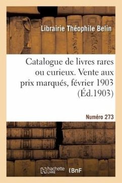Catalogue de livres rares ou curieux. Vente aux prix marqués, février 1903 - Librairie Théophile Belin