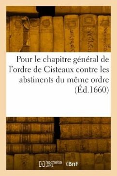 Pour Le Chapitre Général de l'Ordre de Cisteaux Contre Les Abstinents Du Même Ordre - Collectif