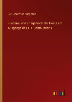 Friedens- und Kriegsmoral der Heere am Ausgange des XIX. Jahrhunderts - Binder Von Krieglstein, Carl