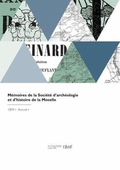 Mémoires de la Société d'archéologie et d'histoire de la Moselle - Societe de la Moselle