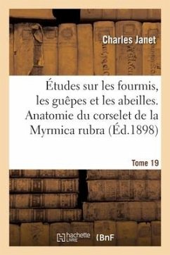 Études Sur Les Fourmis, Les Guêpes Et Les Abeilles. Tome 19 - Janet, Charles