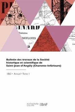 Bulletin Des Travaux de la Société Historique Et Scientifique de Saint-Jean-d'Angély - Societede St-J-d'Angely