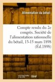 Compte Rendu Du 2e Congrès. Société de l'Alimentation Rationnelle Du Bétail, 13-15 Mars 1898