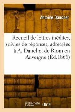 Recueil de lettres inédites, suivies de réponses, adressées à A. Danchet de Riom en Auvergne - Danchet, Antoine