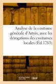 Analyse de la Coutume Générale d'Artois, Avec Les Dérogations Des Coutumes Locales