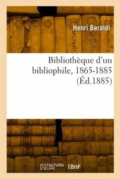 Bibliothèque d'un bibliophile, 1865-1885 - Beraldi, Henri