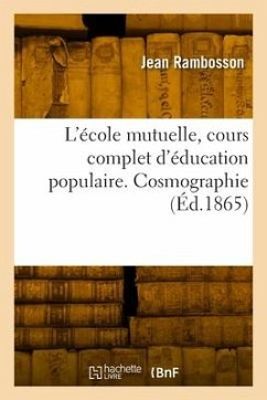 L'école mutuelle, cours complet d'éducation populaire. Cosmographie - Rambosson, Jean