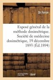 Exposé général de la méthode dosimétrique. Société de médecine dosimétrique, 19 décembre 1893