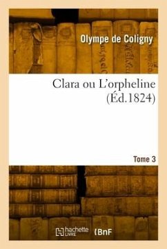 Clara ou L'orpheline. Tome 3 - Coligny, Olympe