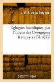 Églogues bucoliques, par l'auteur des Géorgiques françaises