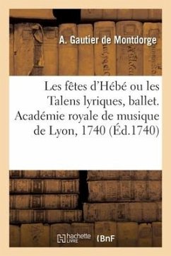 Les Fêtes d'Hébé Ou Les Talens Lyriques, Ballet. Académie Royale de Musique de Lyon, 1740 - Gautier de Montdorge, Antoine