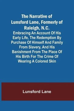 The Narrative of Lunsford Lane, Formerly of Raleigh, N.C.; Embracing an account of his early life, the redemption by purchase of himself and family from slavery, and his banishment from the place of his birth for the crime of wearing a colored skin - Lane, Lunsford