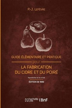Guide Élémentaire Et Pratique Pour La Fabrication Du Cidre Et Du Poiré (Éd. 1889) - Lefèvre, P -Joseph