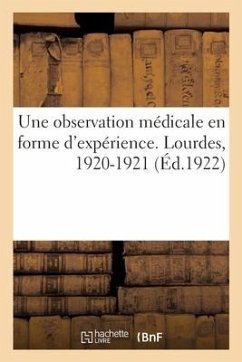 Une observation médicale presque en forme d'expérience faite à Lourdes en 1920-1921 - Collectif