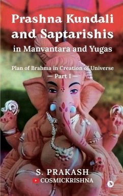 Prashna Kundali and Saptarishis in Manvantara and Yugas: Plan of Brahma in Creation of Universe - S Prakash