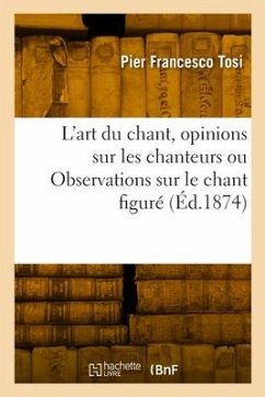 L'art du chant, opinions sur les chanteurs anciens et modernes ou Observations sur le chant figuré - Tosi, Pier Francesco