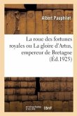 La roue des fortunes royales ou La gloire d'Artus, empereur de Bretagne