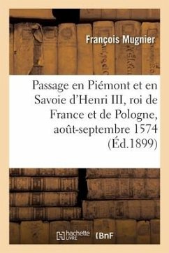 Le passage en Piémont et en Savoie d'Henri III, roi de France et de Pologne, août-septembre 1574 - Mugnier, François