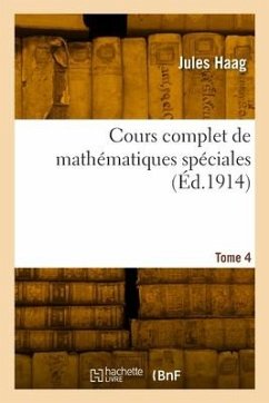 Cours complet de mathématiques spéciales. Tome 4 - Haag, Jules