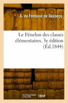 Le Fénelon des classes élémentaires. 3e édition - de Fontaine de Resbecq, Adolphe